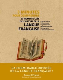 3 minutes pour comprendre : 50 moments-clés de l'histoire de la langue française