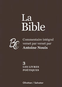 La bible Tome 3 : Les livres poétiques - Commentaire intégral verset par verset par Antoine Nouis