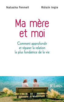Ma mère et moi - comment approfondir et réparer la relation la plus fondatrice de la vie