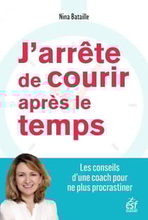 J'arrête de courir après le temps : Les conseils d'une coach pour équilibrer vie pro et vie perso
