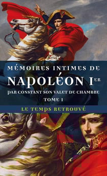 Mémoires intimes de Napoléon Ier par Constant, son valet de chambre Tome 1