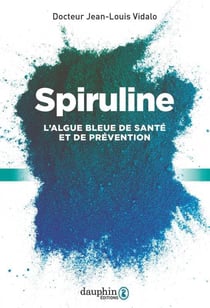Spiruline - l'algue bleue de santé et de prévention