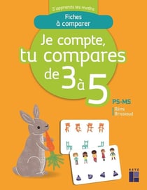J'apprends les maths : PS/MS - je compte, tu compares de 3 à 5 - fiches à comparer