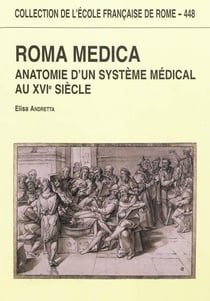 Roma medica : anatomie d'un systeme medical au XVIe siècle : ANATOMIE D UN SYSTEME MEDICAL AU XVIE SIECLE