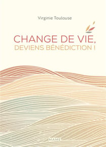 Change de vie, deviens bénédiction !