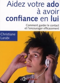 Aidez votre ado à avoir confiance en lui - comment garder le contact et l'encourager efficacement (2e édition)