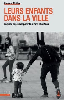 Leurs enfants dans la ville : enquête auprès de parents à Paris et à Milan