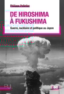 De Hiroshima à Fukushima : Guerre, nucléaire et politique au Japon