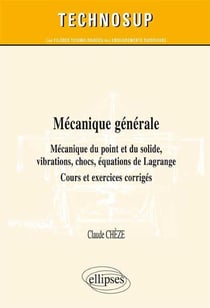 Mécanique générale - Mécanique du point et du solide, vibrations, chocs, équations de Lagrange - Cours, exercices et problèmes corrigés (niveau B)