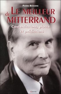 Le meilleur de mitterand - contradictions, piques et prédictions