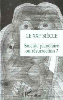 LE XXIe SIECLE : Suicide planétaire ou résurrection ?