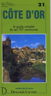 Côte d'or - le guide complet de ses 707 communes
