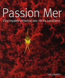 Passion mer - l'incroyable richesse des récifs coralliens