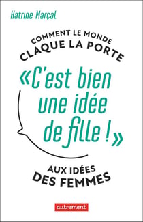 C'est bien une idee de fille ! comment le monde claque la porte aux idées des femmes
