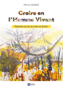 Croire en l'homme vivant : proposer un art de vivre en Christ