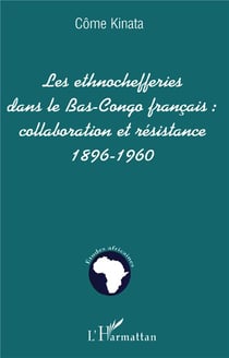 LES ETHNOCHEFFERIES DANS LE BAS-CONGO FRANÇAIS : : collaboration et résistance 1896-1960