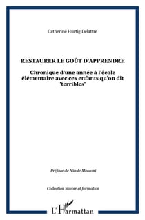 Restaurer le goût d'apprendre : Chronique d'une année à l'école élémentaire avec ces enfants qu'on dit "terribles"