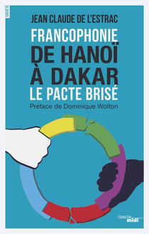 Francophonie - de Hanoï à Dakar - le pacte brisé
