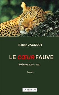 Le coeur fauve : poèmes 2009 - 2022 (t.1)