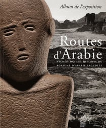 Routes d'arabie - archéologie et histoire du royaume d'arabie saoudite