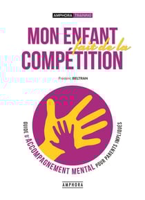 Mon enfant fait de la compétition - guide d'accompagnement mental pour parents impliqués