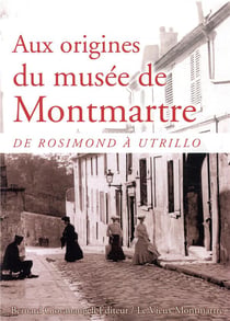 Aux origines du musée de Montmartre - de Rosimond à Utrillo