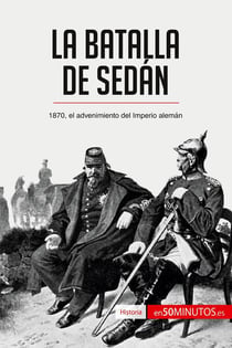 La batalla de Sedan : 1870, el advenimiento del Imperio aleman