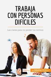 Trabaja con personas difÃ­ciles : Las claves para no perder los nervios