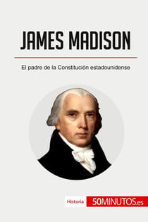James Madison : El padre de la Constitución estadounidense