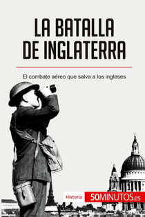 La batalla de Inglaterra : El combate aéreo que salva a los ingleses