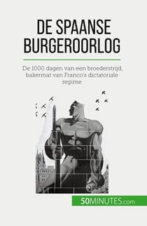 De Spaanse Burgeroorlog : De 1000 dagen van een broederstrijd, bakermat van Franco's dictatoriale regime