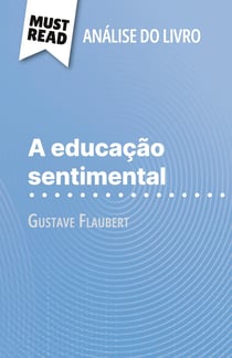 A educação sentimental de Gustave Flaubert (Analise do livro) : Analise completa e resumo pormenorizado do trabalho