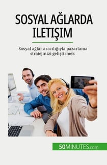 Sosyal aglarda iletisim : Sosyal aglar araciligiyla pazarlama stratejinizi gelistirmek
