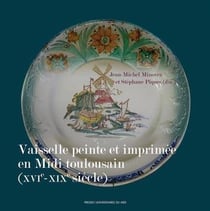 La vaisselle peinte et imprimée en midi toulousain (XVIe-XIXe siècle)