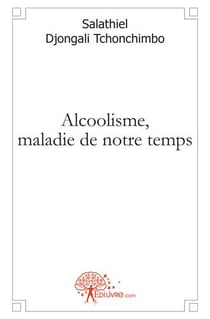 Alcoolisme, maladie de notre temps