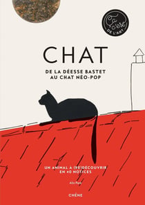Chats - de la déesse Bastet aux chats néo-pop - un animal à (re)découvrir en 40 notices