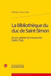 La bibliothèque du duc de saint-simon et son cabinet de manuscrits (1693-1756)
