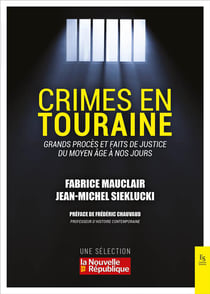 Crimes en Touraine : grands procès et faits de justice du Moyen-âge à nos jours