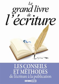 Le grand livre de l'écriture - les conseils et méthodes de l'écriture à la publication