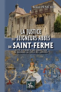 La justice des seigneurs-abbés de Saint-Ferme - petite histoire d'une juridiction du Bazadais au siècle des Lumières