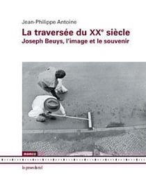 La traversée du XXe siècle - Joseph Beuys, l?image et le souvenir
