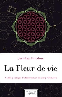 La fleur de vie - guide pratique d'utilisation et de compréhension