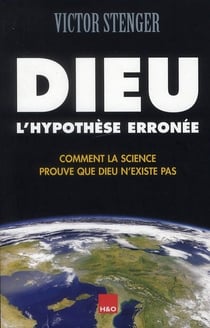 Dieu, l'hypothèse érronée - comment la science prouve que Dieu n'existe pas