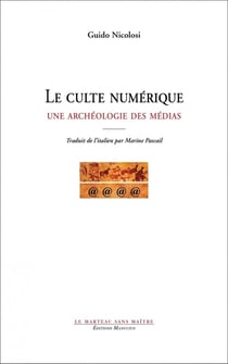 Le culte numérique - Une archéologie des médias