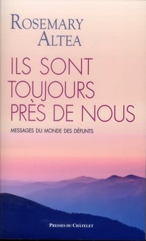 ILS SONT TOUJOURS PRES DE NOUS : MESSAGES DU MONDE DES DEFUNTS