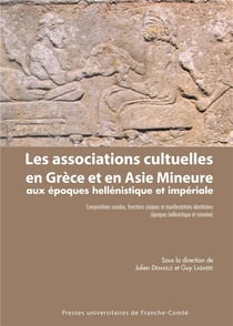 Les Associations cultuelles en Grèce et en Asie Mineure aux époques hellénistique et impériale : Compositions sociales, fonctions civiques et manifestations identitaires (époques hellénistique et romaine)