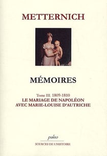 Mémoires t.3 (1809-1810) - le mariage de Napoléon avec Marie-Louise