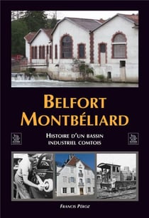 Belfort Montbéliard - histoire d'un bassin industriel comtois