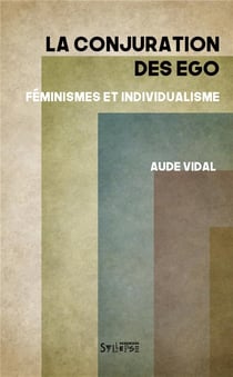 La conjuration des égo - féminismes et individualisme