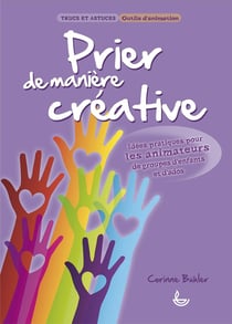 Prier de manière créative - idées pratiques pour les animateurs de groupes d'enfants et d'ados